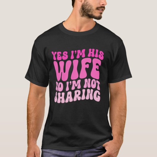 Yes I'm His Wife No I'm Not Sharing Wifey Wives Ma Tシャツ (正面)