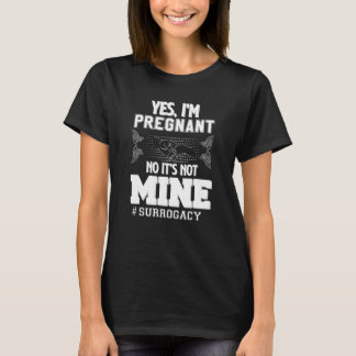 Yes, I'm Pregnant, No It's Not Mine - Funny Surrog Tシャツ
