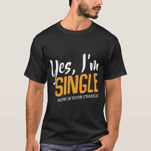 Yes I'm Single Now Is Your Chance Life Funny Quote Tシャツ (正面)