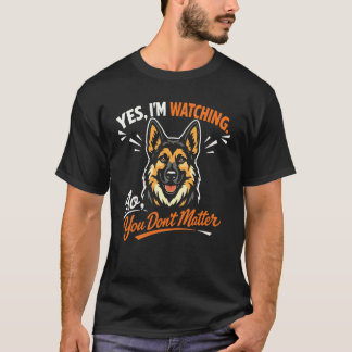 Yes, I'm Watching. No, You Don't Matter - ジャーマン・シェ Tシャツ