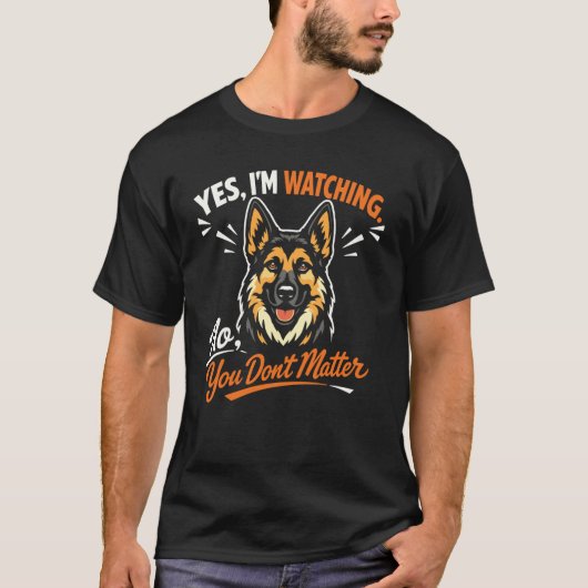 Yes, I'm Watching. No, You Don't Matter - ジャーマン・シェ Tシャツ (正面)