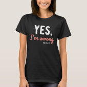 Yes I'm Wrong Me 24 7 Sayings About Life Apologiz Tシャツ (正面)