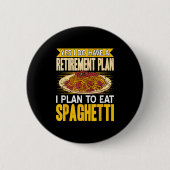 Yes Indeed Got A Retirement Plan Eat Spaghetti  缶バッジ (正面)