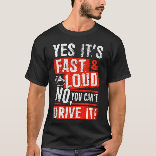 Yes It s Fast Loud No You Can t Drive It Car Quote Tシャツ (正面)