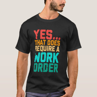 Yes That Does Require A Work Order Funny Saying Re Tシャツ