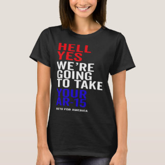 Yes We re Going To Take Your AR 15 Guns Beto For A Tシャツ