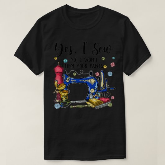 YesI Sew No I Will not hem Your Pants おもしろい Quilte Tシャツ (デザイン正面)