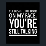 Yet despite the look on my face funny quotes white ポスター<br><div class="desc">cool,  funny,  sayings,  love,  jokes,  nerd,  awesome,  cute,  geek,  laugh,  birthday,  gift ideas</div>