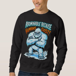 Yeti Abominable Because Humans Exist Funny Humor スウェットシャツ