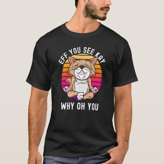 Yoga Cat Eff Kayを参照してなぜOhあなたが皮肉な失礼 Tシャツ (正面)
