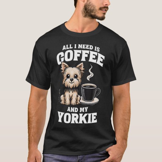 Yorkshire Terrier All I Need Is Coffee And My York Tシャツ (正面)