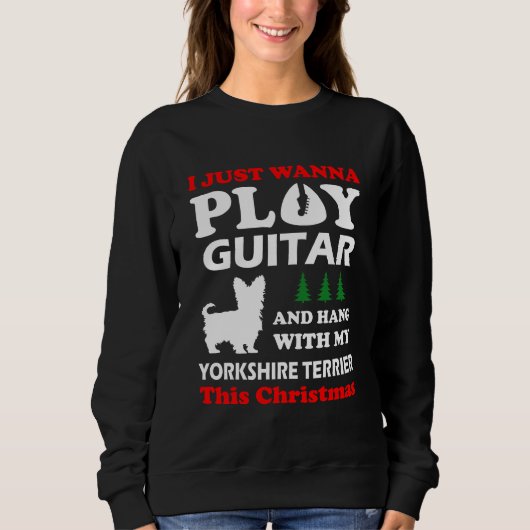Yorkshire Terrier I Just 遊 Want  Guitarクリスマス スウェットシャツ (正面)