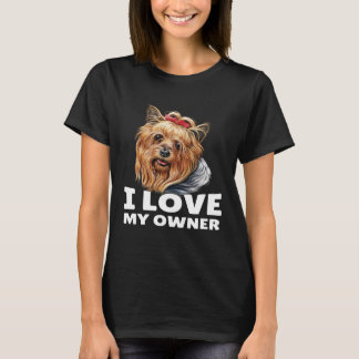 Yorkshire Terrier Owner I Love My Owner Yorkshire  Tシャツ