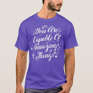 You Are Capable Of Amazing Things Motivational quo Tシャツ