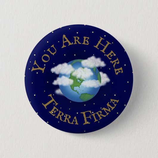 "You Are Here - Terra Firma" ユーモアのあるPlanet Earth 缶バッジ (正面)
