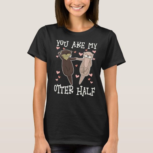 You Are My Otter Half, Cute Otters Valentine Match Tシャツ (正面)