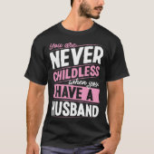 You Are Never Childless When You Have A Husband  1 Tシャツ (正面)