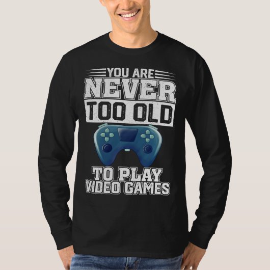 You Are Never Too Old To Play Video Games  Gaming  Tシャツ (正面)