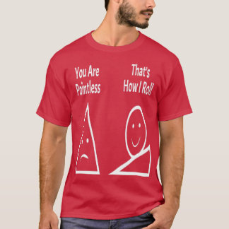 You Are Pointless Thatx27s How I Roll 1 Tシャツ