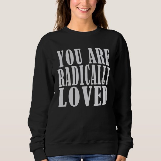 you are radically loved For Loved Ones スウェットシャツ (正面)