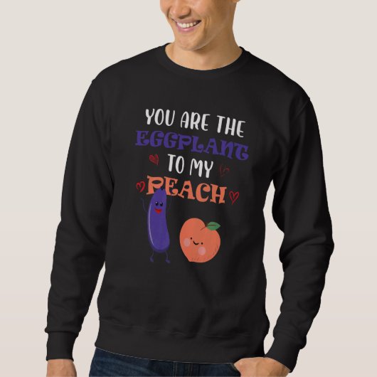 You Are The Eggplant To My Peach  Fruit スウェットシャツ (正面)