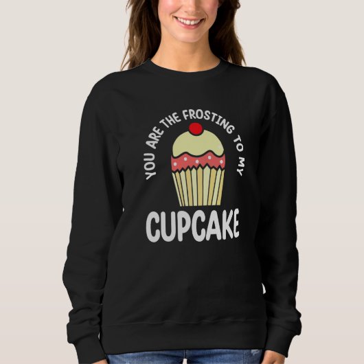 You Are The Frosting To My Cupcake  Pastry Cake スウェットシャツ (正面)