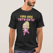 You are tutu cute Dancing Ballet Tシャツ (正面)