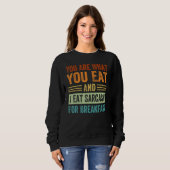You Are What You Eat And I Eat Sarcasm For Breakfa スウェットシャツ (正面フル)