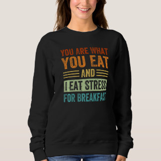 You Are What You Eat And I Eat Stress For Breakfas スウェットシャツ