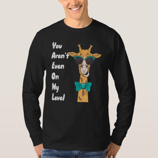You Aren't Even On My Level Giraffe Tシャツ (正面)