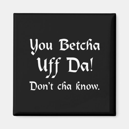 You Betcha Uff Da Don't Cha Know  マグネット (正面)