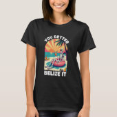 You Better Belize It Funny Souvenir Belize Vacatio Tシャツ (正面)