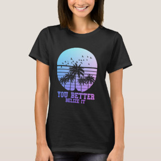 You Better Belize It Vintage Retro Funny Belize So Tシャツ