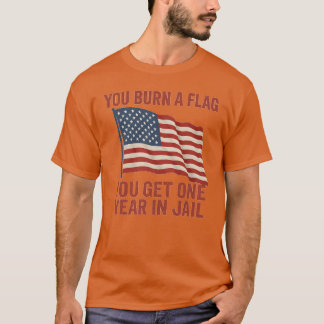 YOU BURN A FLAG YOU GET ONE YEAR IN JAIL Tシャツ
