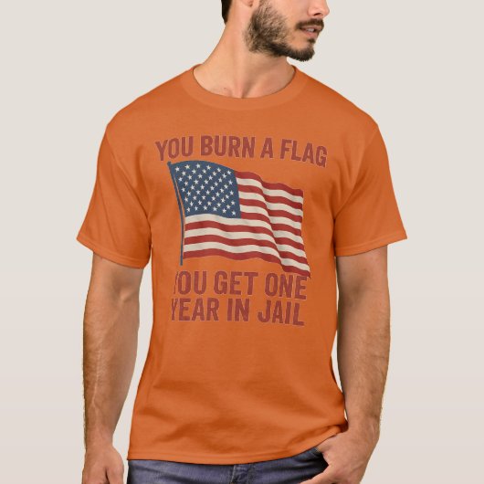 YOU BURN A FLAG YOU GET ONE YEAR IN JAIL Tシャツ (正面)