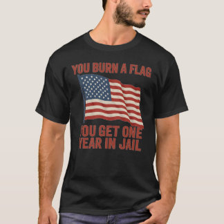 YOU BURN A FLAG YOU GET ONE YEAR IN JAIL Tシャツ
