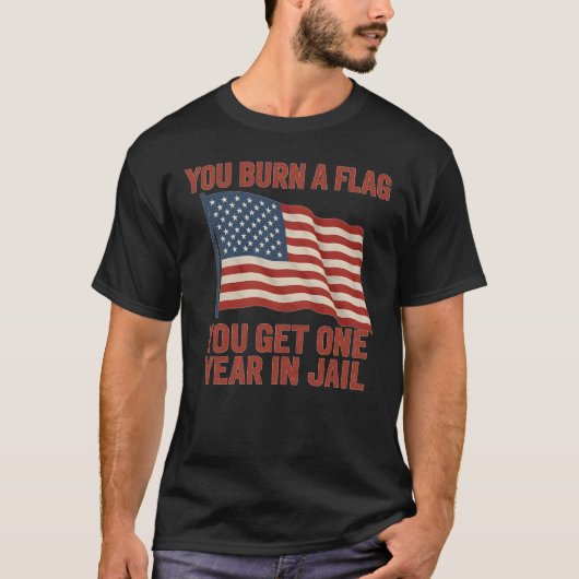 YOU BURN A FLAG YOU GET ONE YEAR IN JAIL Tシャツ (正面)