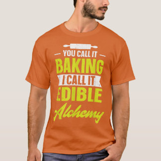 You call it baking I call it edible alchemy funny  Tシャツ