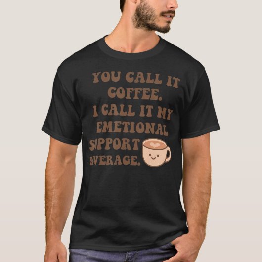 You Call It Coffee. I Call It My Emotional Support Tシャツ (正面)