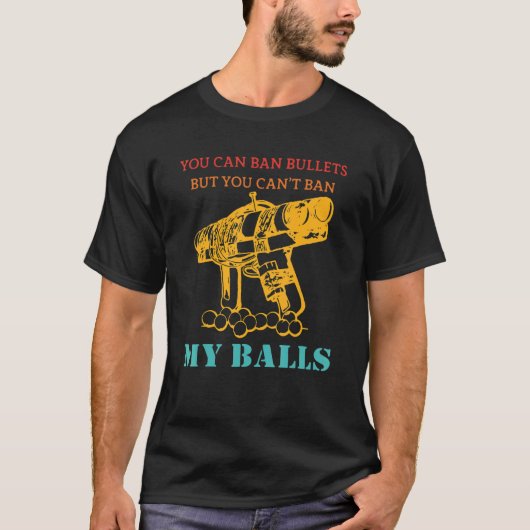 You Can Ban Bullets But You Can't Ban My Balls Vin Tシャツ (正面)