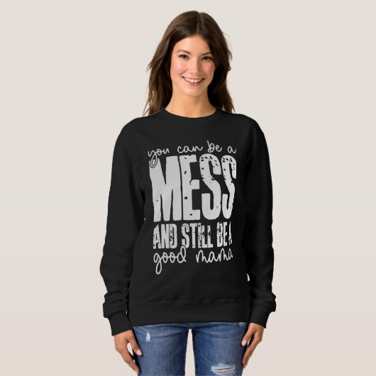 You Can Be A Mess And Still Be A Good Mama スウェットシャツ (正面フル)