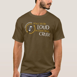 You Can Be Loud Without Being Crude Tシャツ