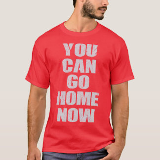 You Can Go Home Now Gym Workout Motivational girl Tシャツ