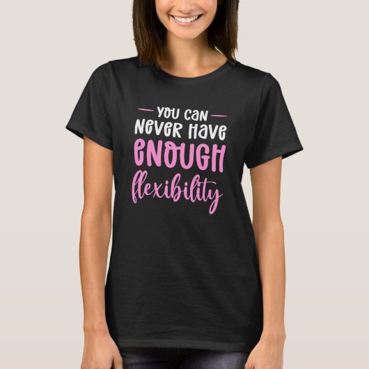 You Can Never Have Enough Flexibility Aerial Silk Tシャツ (正面)