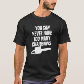 You Can Never Have Too Many Chainsaws Arborist Lum Tシャツ (正面)