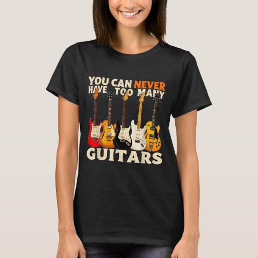 You Can Never Have Too Many Guitars Cool Guitar Lo Tシャツ (正面)