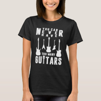 You Can Never Have Too Many Guitars Guitarist Tシャツ