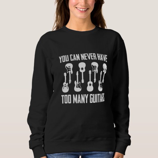 You Can Never Have Too Many Guitars  Musician  Tee スウェットシャツ (正面)