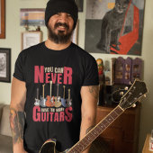 You Can Never Have Too Many Guitars Tシャツ