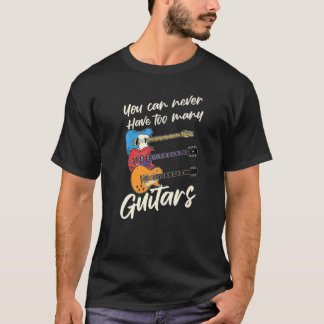 You Can Never Have Too Many Music Guitars For Guit Tシャツ